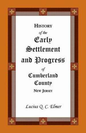 History of the Early Settlement and Progress of Cumberland County, New Jersey de Lucius Q. Elmer