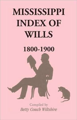 Mississippi Index of Wills, 1800-1900 de Betty Couch Wiltshire