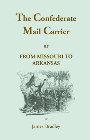 The Confederate Mail Carrier, or from Missouri to Arkansas Through Mississippi, Alabama, Georgia, and Tennessee. Being an Account of the Battles, Marc de James Bradley