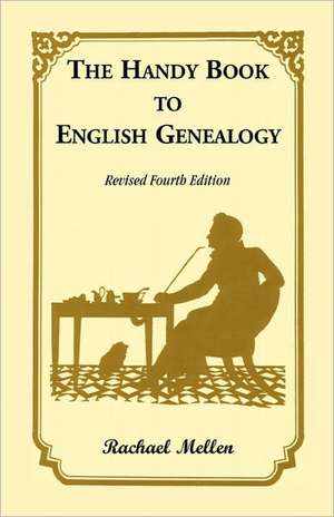 The Handy Book to English Genealogy, Revised Fourth Edition de Rachael Mellen