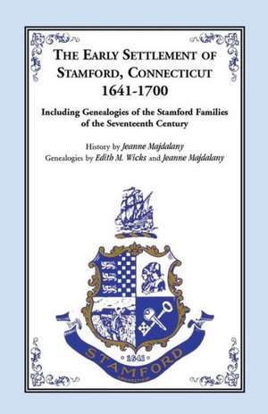 Story of the Early Settlers of Stamford, Connecticut, 1641-1700, Including Genealogies of Principal Families de Jeanne Majdalany