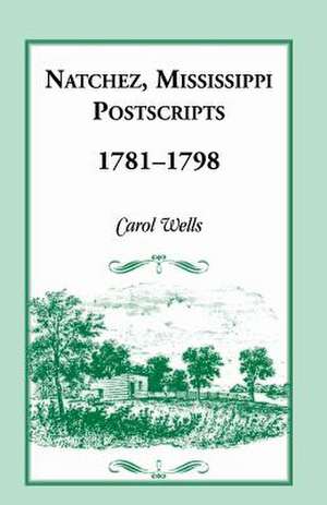 Natchez Postscripts, 1781-1798 de Carol Wells