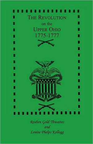 The Revolution on the Upper Ohio, 1775-1777 de Louise P. Kellogg