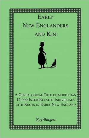 Early New Englanders and Kin: A Genealogical Tree of More Than 12,000 Inter-Related Individuals with Roots in Early New England de Roy Burgess