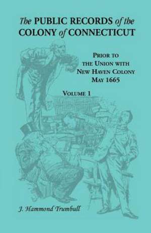 The Public Records of the Colony of Connecticut, Prior to the Union with New Haven Colony, May 1665 de J. Hammond Trumbull