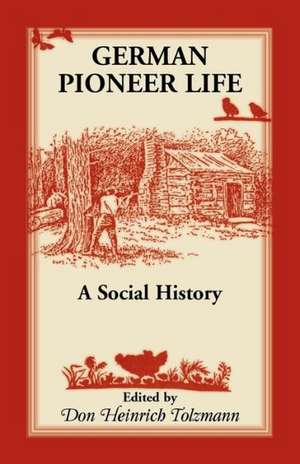 German Pioneer Life: A Social History de Don H. Tolzmann