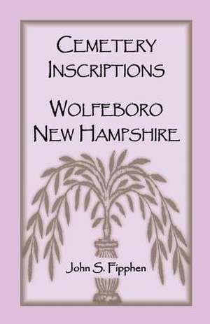 Cemetery Inscriptions, Wolfeboro, New Hampshire de John S. Fipphen