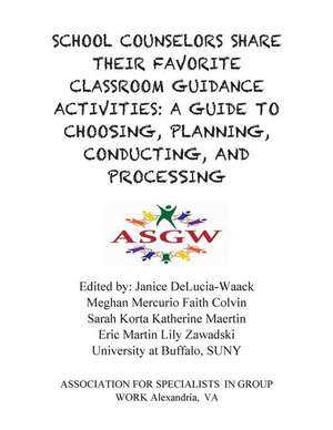 School Counselors Share Their Favorite Classroom Guidance Activities: A Guide to Choosing, Planning, Conducting, and Processing de Janice Delucia-Waack