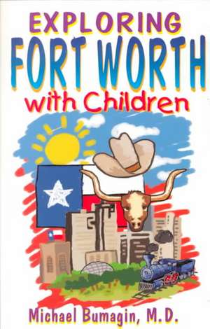 Exploring Fort Worth with Children de Michael Bumagin