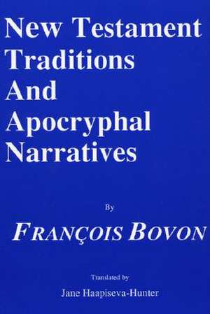 New Testament Traditions and Apocryphal Narratives de Francois Bovon