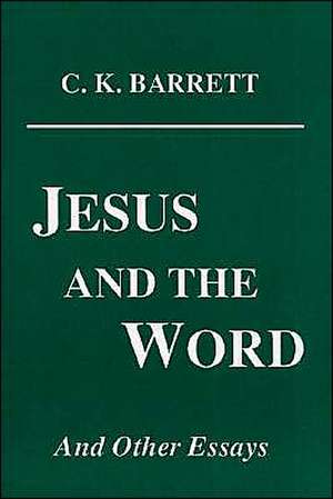 Jesus and the Word and Other Essays de C. K. Barrett