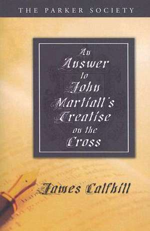 An Answer to John Martiall's Treatise of the Cross de James Calfhill