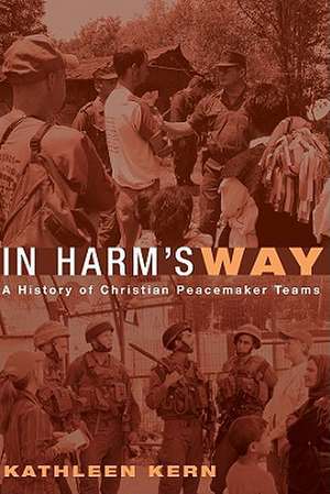 In Harm's Way: A History of Christian Peacemaker Teams de Kathleen Kern