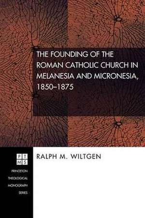 The Founding of the Roman Catholic Church in Melanesia and Micronesia, 1850-1875 de Ralph M. Wiltgen