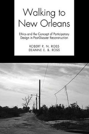 Walking to New Orleans: Ethics and the Concept of Participatory Design in Post-Disaster Reconstruction de Robert R. N. Ross