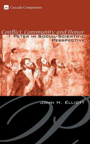 Conflict, Community, and Honor: 1 Peter in Social-Scientific Perspective de John Huxtable Elliott