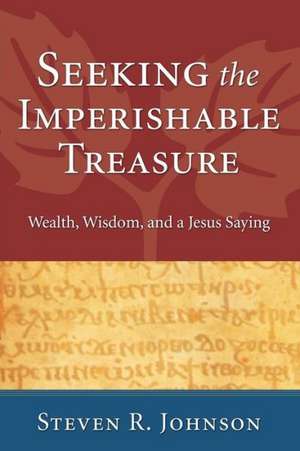 Seeking the Imperishable Treasure: Wealth, Wisdom, and a Jesus Saying de Steven R. Johnson