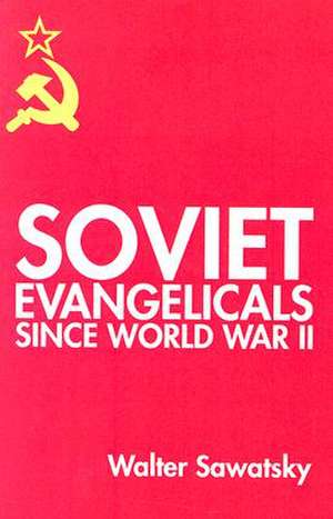 Soviet Evangelicals Since World War II de Walter Sawatsky