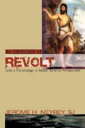 An Ideology of Revolt: John's Christology in Social-Science Perspective de Jerome H. Neyrey