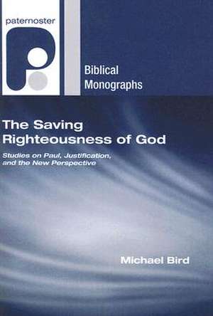 The Saving Righteousness of God: Studies on Paul, Justification and the New Perspective de Michael F. Bird