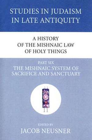 A History of the Mishnaic Law of Holy Things, Part Six de Jacob Neusner