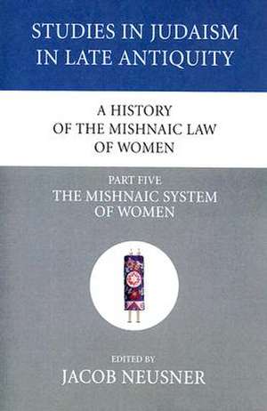 A History of the Mishnaic Law of Women, Part Five de Jacob Neusner