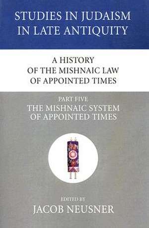 A History of the Mishnaic Law of Appointed Times, Part Five de Jacob Neusner