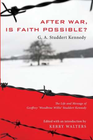 After War, Is Faith Possible?: The Life and Message of Geoffrey "Woodbine Willie" Studdert Kennedy de Geoffrey A Studdert Kennedy