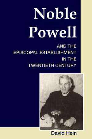 Noble Powell and the Episcopal Establishment in the Twentieth Century de David Hein