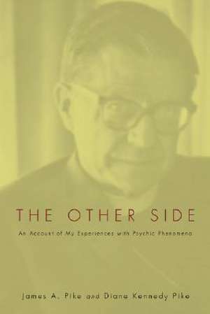 The Other Side: An Account of My Experiences with Psychic Phenomena de James A. Pike