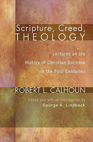 Scripture, Creed, Theology: Lectures on the History of Christian Doctrine in the First Centuries de Robert L. Calhoun