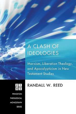 A Clash of Ideologies: Marxism, Liberation Theology, and Apocalypticism in New Testament Studies de Randall W. Reed