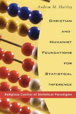 Christian and Humanist Foundations for Statistical Inference: Religious Control of Statistical Paradigms de Andrew M. Hartley