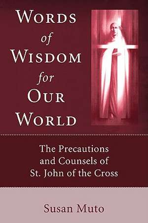 Words of Wisdom for Our World: The Precautions and Counsels of St. John of the Cross de Susan Muto