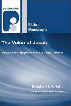 The Voice of Jesus: Studies in the Interpretation of Six Gospel Parables de Stephen I. Wright