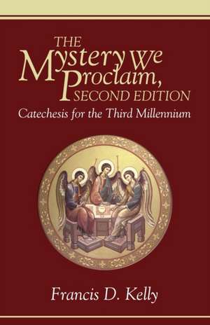 The Mystery We Proclaim: Catechesis for the Third Millennium de Francis D. Kelly