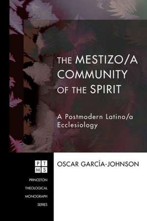 The Mestizo/a Community of the Spirit: A Postmodern Latino/a Ecclesiology de Oscar Garcia-Johnson