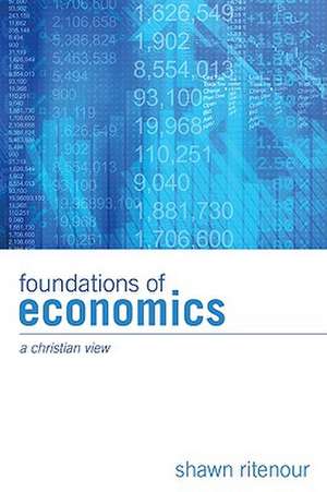 Foundations of Economics: A Christian View de Shawn Ritenour