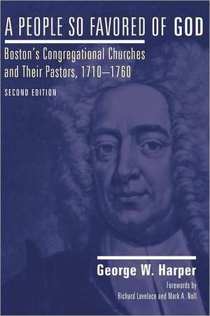 A People So Favored of God: Boston's Congregational Churches and Their Pastors, 1710-1760 de George W. Harper