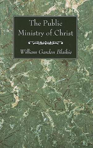 The Public Ministry of Christ de William Garden Blaikie