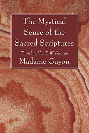 The Mystical Sense of the Sacred Scriptures: With Explanations and Reflections Regarding the Interior Life de Madame Guyon