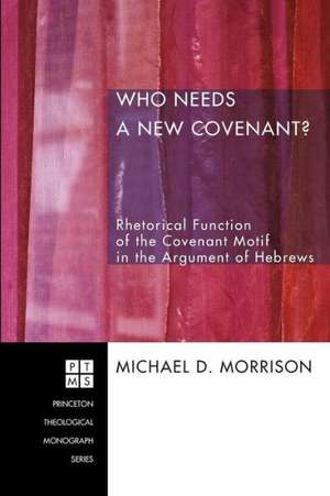 Who Needs a New Covenant?: Rhetorical Function of the Covenant Motif in the Argument of Hebrews de Michael D. Morrison