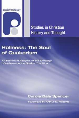 Holiness: An Historical Analysis of the Theology of Holiness in the Quaker Tradition de Carole Dale Spencer