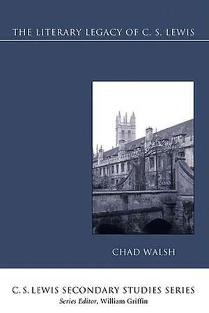 The Literary Legacy of C. S. Lewis de Chad Walsh