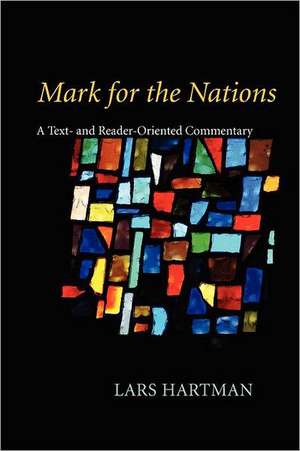 Mark for the Nations: A Text- And Reader-Oriented Commentary de Lars Hartman