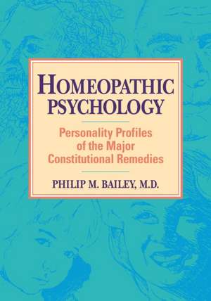 Homeopathic Psychology: Personality Profiles of Homeopathic Medicine de Philip M. Bailey