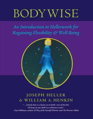 Bodywise: An Introduction to Hellerwork for Regaining Flexibility & Well-Being de Joseph Heller