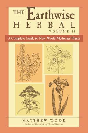 The Earthwise Herbal: A Complete Guide to New World Medicinal Plants de Matthew Wood