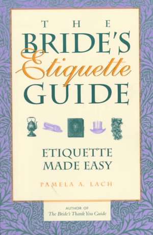 Bride's Etiquette Guide de Pamela A Lach