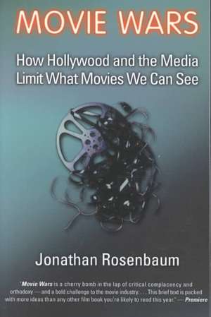 Movie Wars: How Hollywood and the Media Limit What Movies We Can See de Jonathan Rosenbaum